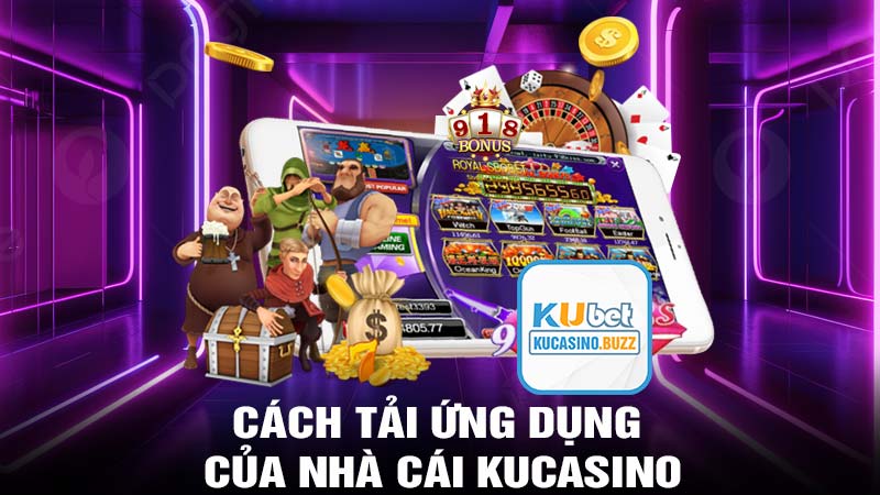 Cách tải ứng dụng của nhà cái kucasino