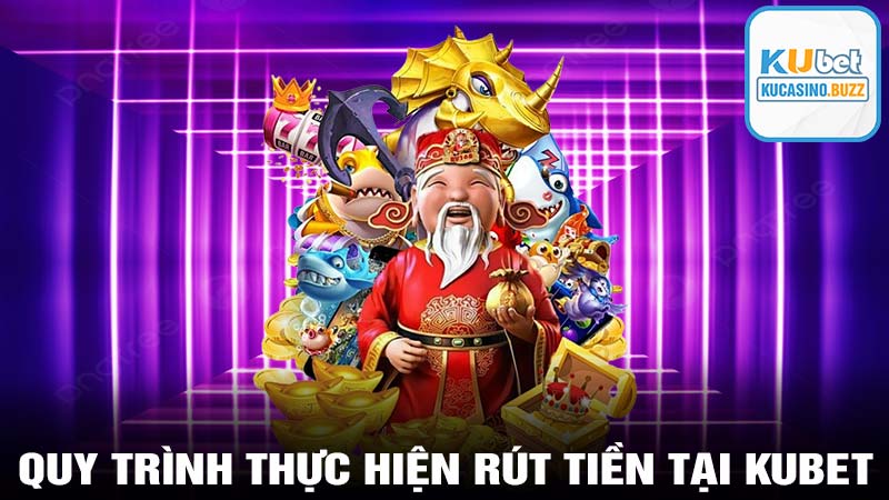 Quy trình thực hiện rút tiền tại kubet