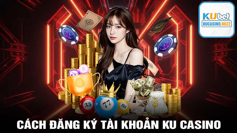 Cách thức đăng ký tài khoản tại kucasino